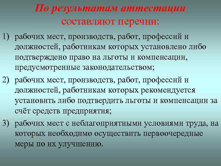 По результатам аттестации составляют перечни: 1) рабочих мест, производств, работ, профессий и должностей, работникам