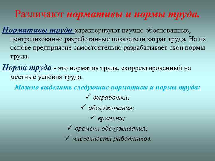 Различают нормативы и нормы труда. Нормативы труда характеризуют научно обоснованные, централизованно разработанные показатели затрат