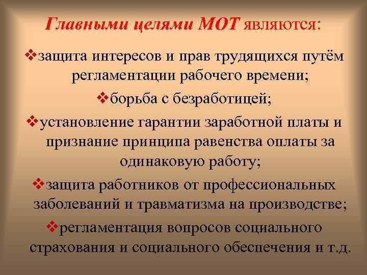 Главными целями МОТ являются: vзащита интересов и прав трудящихся путём регламентации рабочего времени; vборьба