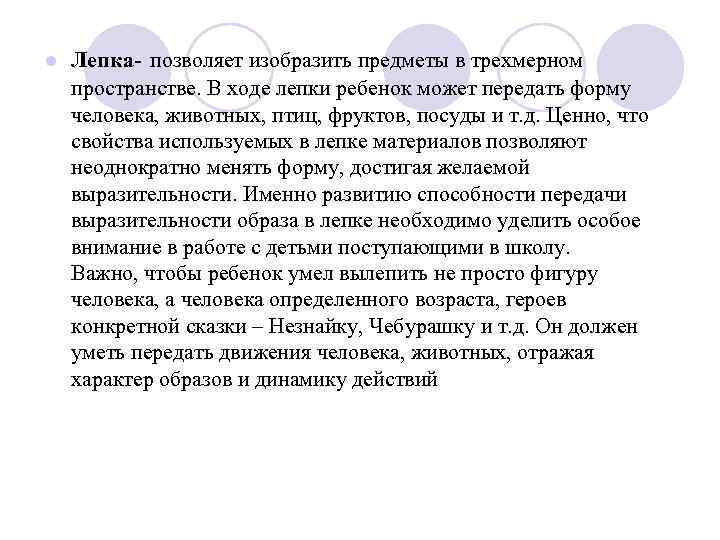 l Лепка- позволяет изобразить предметы в трехмерном пространстве. В ходе лепки ребенок может передать