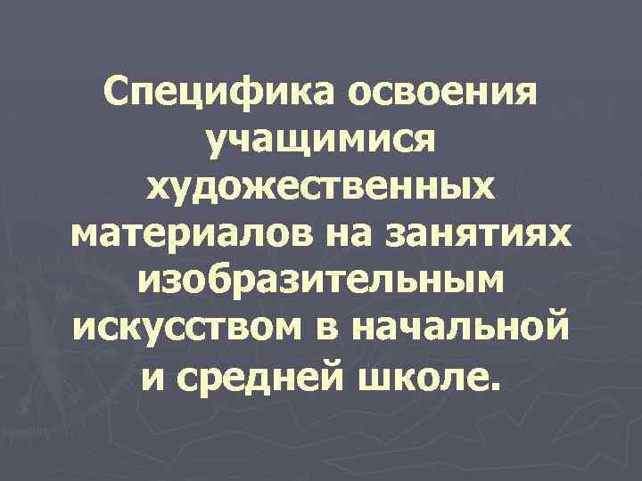 Специфика освоения учащимися художественных материалов на занятиях изобразительным искусством в начальной и средней школе.