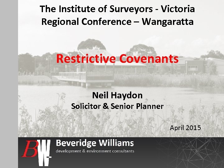 The Institute of Surveyors - Victoria Regional Conference – Wangaratta Restrictive Covenants Neil Haydon