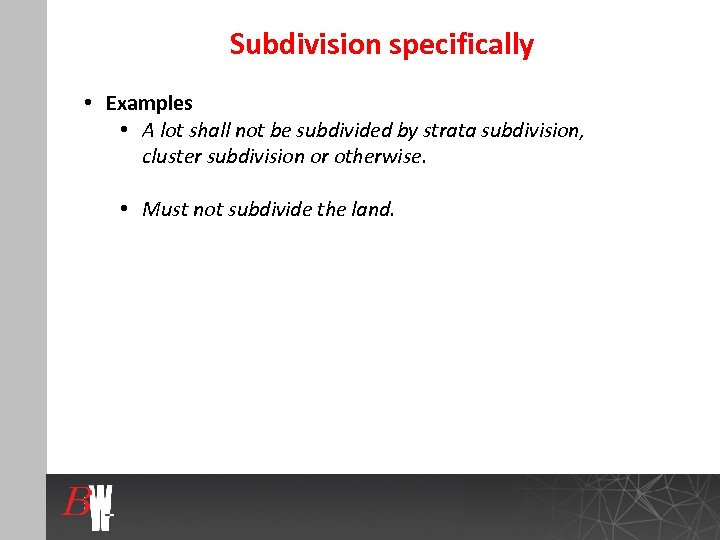 Subdivision specifically • Examples • A lot shall not be subdivided by strata subdivision,