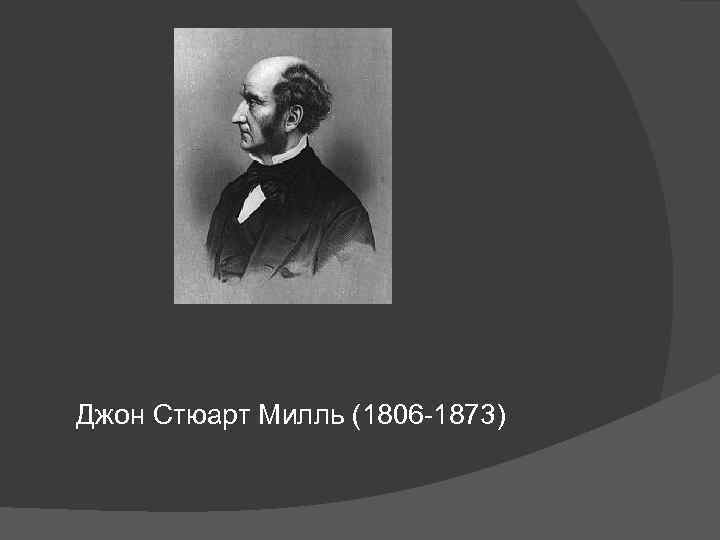 Джон Стюарт Милль (1806 -1873) 