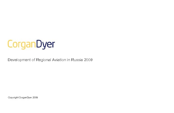 Development of Regional Aviation in Russia 2009 Copyright Corgan. Dyer 2009 