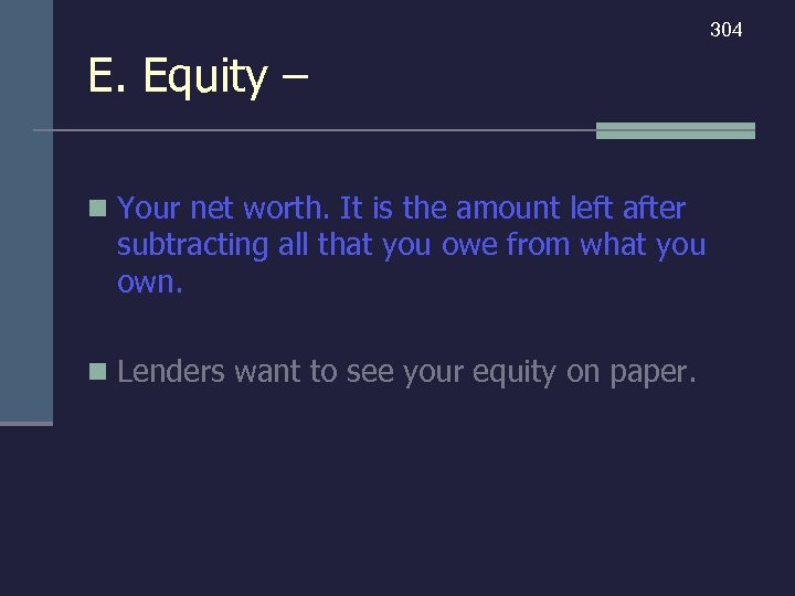 304 E. Equity – n Your net worth. It is the amount left after