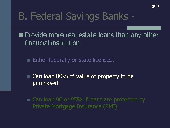 308 B. Federal Savings Banks n Provide more real estate loans than any other