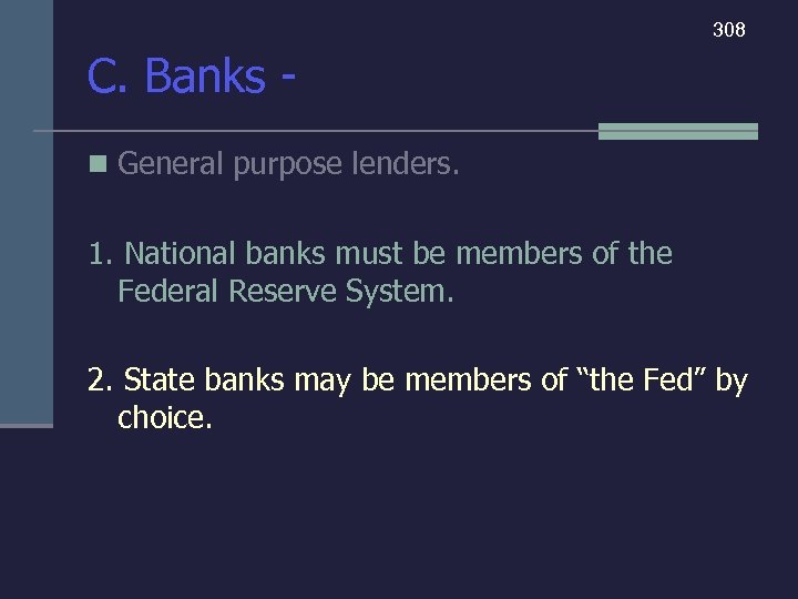 308 C. Banks n General purpose lenders. 1. National banks must be members of