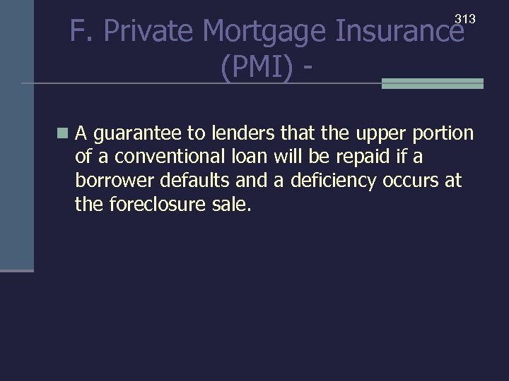 F. Private Mortgage Insurance (PMI) - 313 n A guarantee to lenders that the