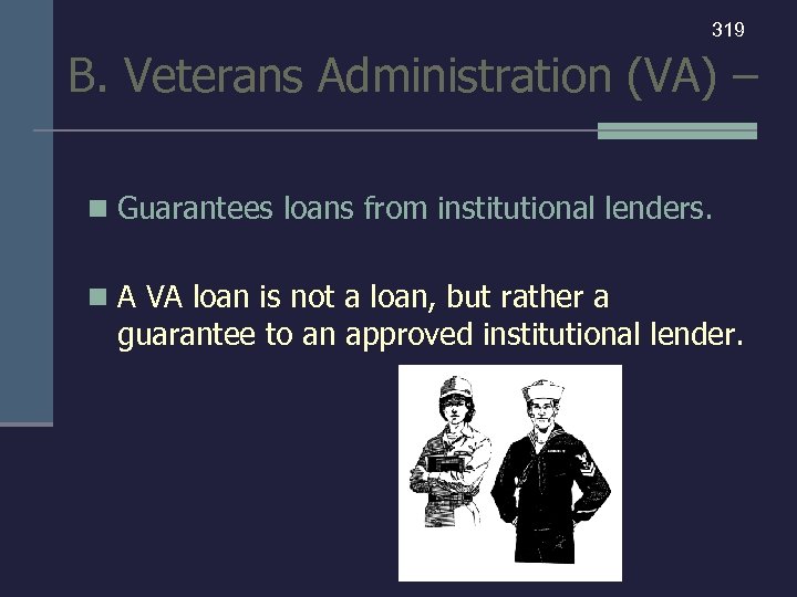 319 B. Veterans Administration (VA) – n Guarantees loans from institutional lenders. n A