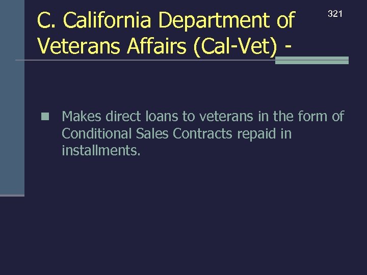 C. California Department of Veterans Affairs (Cal-Vet) - 321 n Makes direct loans to