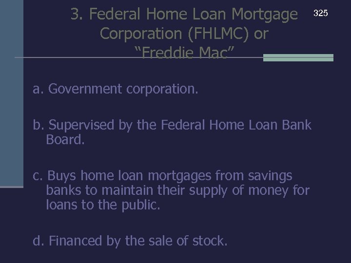 3. Federal Home Loan Mortgage Corporation (FHLMC) or “Freddie Mac” a. Government corporation. b.