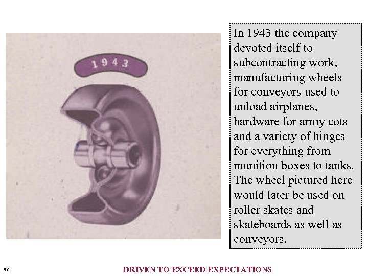 In 1943 the company devoted itself to subcontracting work, manufacturing wheels for conveyors used