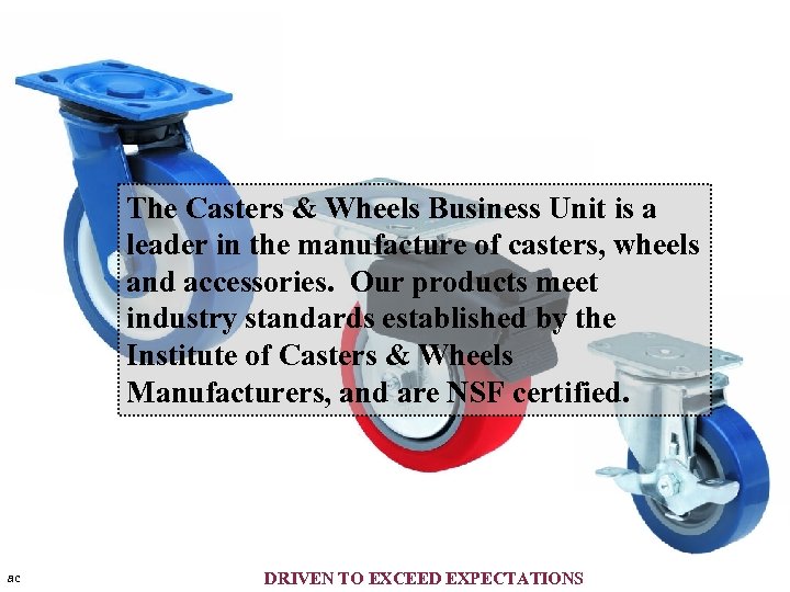 The Casters & Wheels Business Unit is a leader in the manufacture of casters,