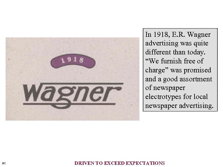 In 1918, E. R. Wagner advertising was quite different than today. “We furnish free