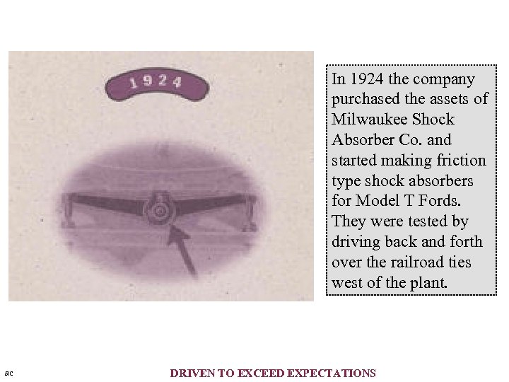 In 1924 the company purchased the assets of Milwaukee Shock Absorber Co. and started