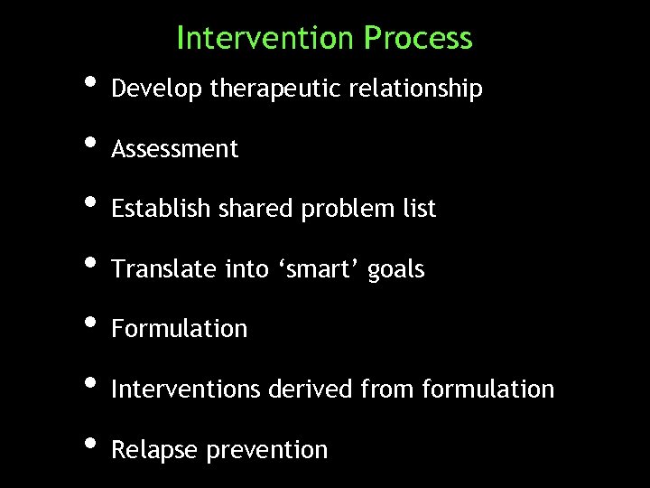 Intervention Process • Develop therapeutic relationship • Assessment • Establish shared problem list •
