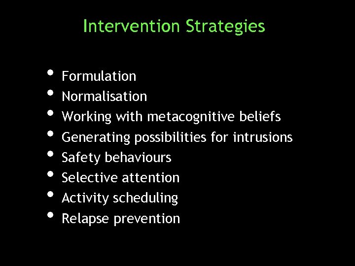 Intervention Strategies • • Formulation Normalisation Working with metacognitive beliefs Generating possibilities for intrusions