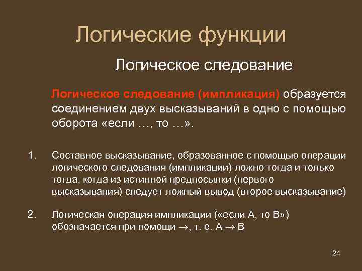 Логические функции Логическое следование (импликация) образуется соединением двух высказываний в одно с помощью оборота