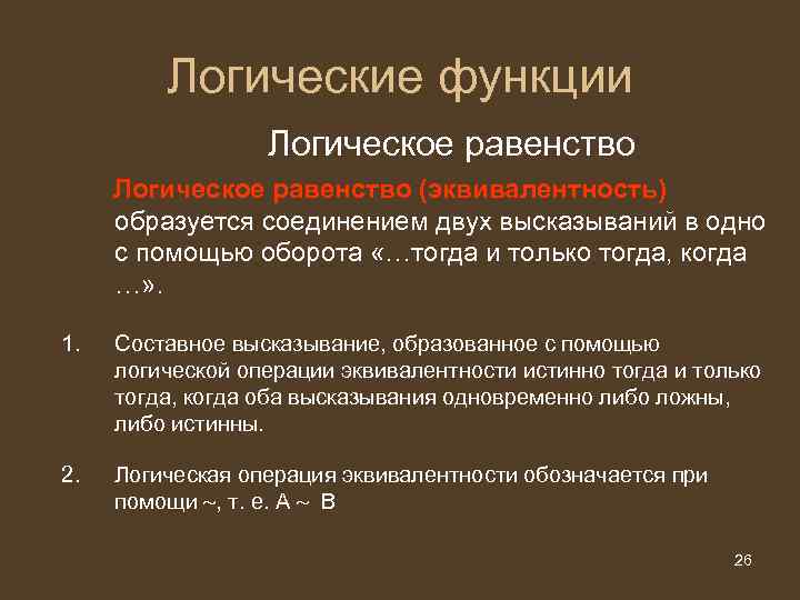 Логические функции Логическое равенство (эквивалентность) образуется соединением двух высказываний в одно с помощью оборота