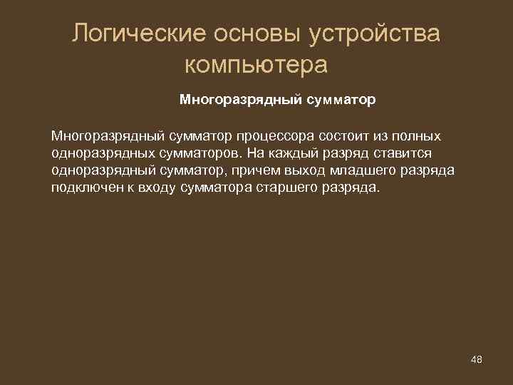Логические основы устройства компьютера Многоразрядный сумматор процессора состоит из полных одноразрядных сумматоров. На каждый