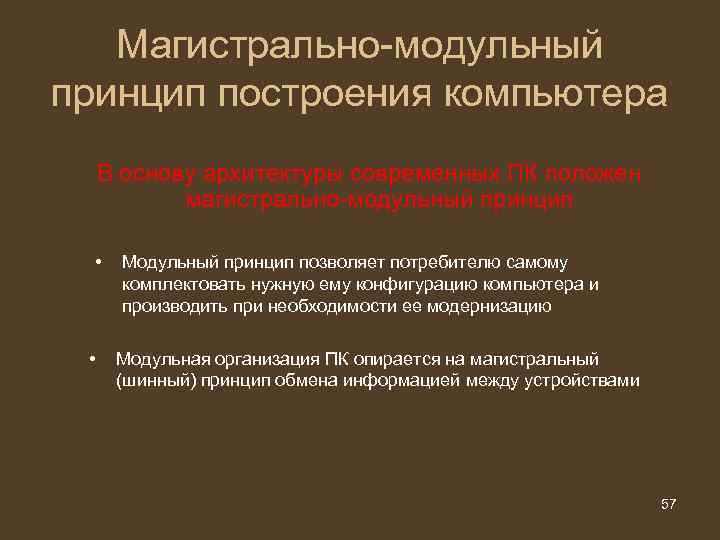 Магистрально-модульный принцип построения компьютера В основу архитектуры современных ПК положен магистрально-модульный принцип. • •