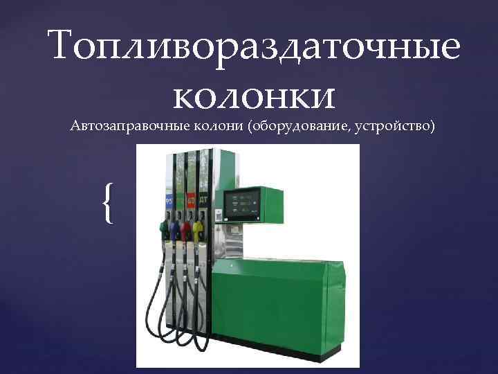 Топливораздаточные колонки Автозаправочные колони (оборудование, устройство) { 