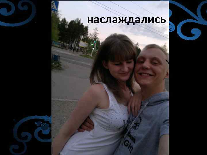 наслаждались 