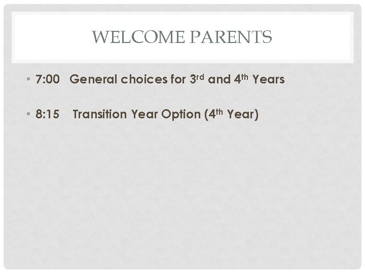 WELCOME PARENTS • 7: 00 General choices for 3 rd and 4 th Years