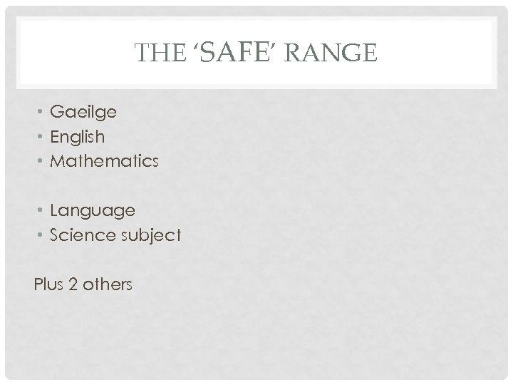 THE ‘SAFE’ RANGE • Gaeilge • English • Mathematics • Language • Science subject