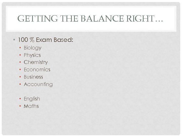 GETTING THE BALANCE RIGHT… • 100 % Exam Based: • • • Biology Physics