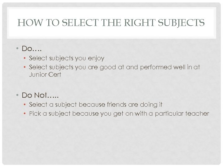 HOW TO SELECT THE RIGHT SUBJECTS • Do…. • Select subjects you enjoy •