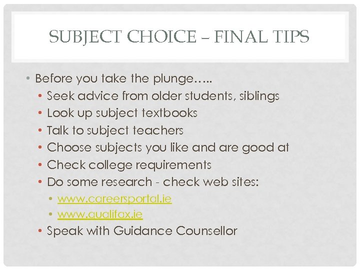 SUBJECT CHOICE – FINAL TIPS • Before you take the plunge…. . • Seek