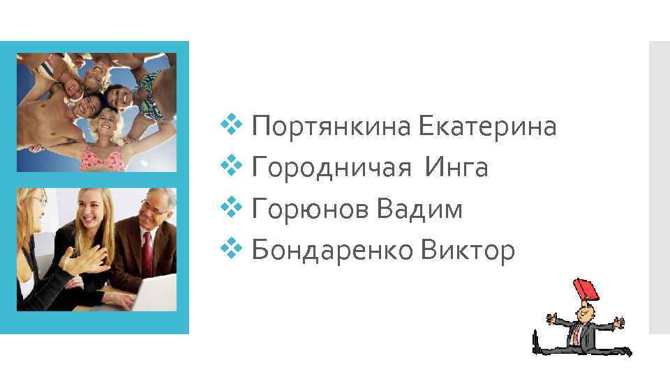 v Портянкина Екатерина v Городничая Инга v Горюнов Вадим v Бондаренко Виктор 