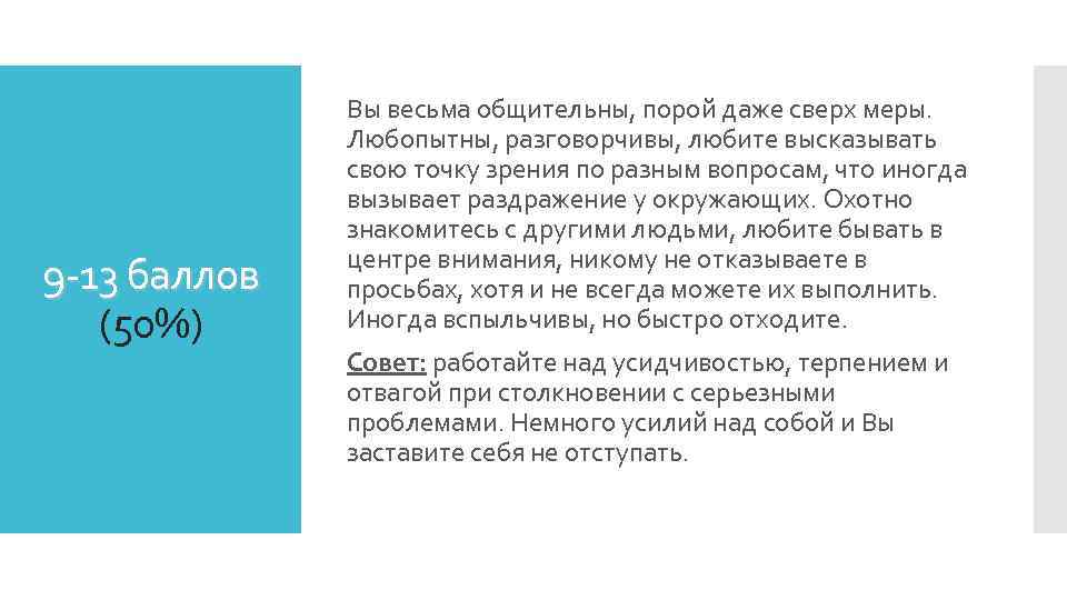 9 -13 баллов (50%) Вы весьма общительны, порой даже сверх меры. Любопытны, разговорчивы, любите