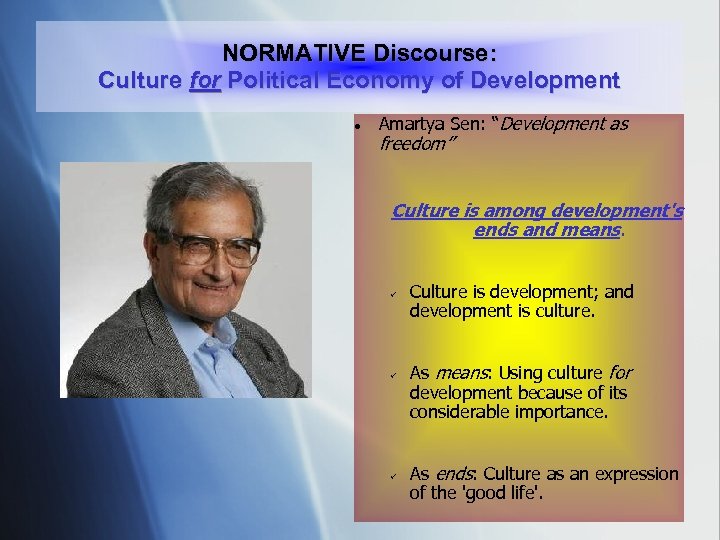 NORMATIVE Discourse: Culture for Political Economy of Development Amartya Sen: “Development as freedom” Culture