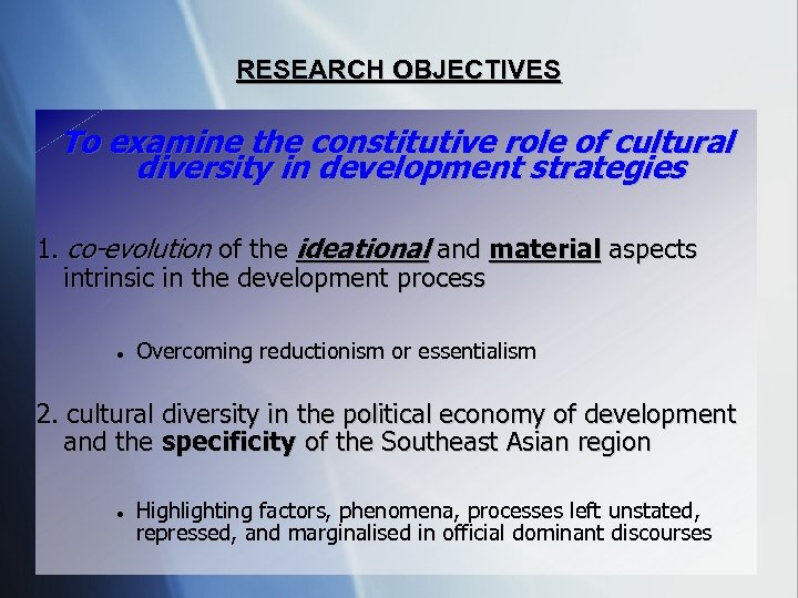 RESEARCH OBJECTIVES To examine the constitutive role of cultural diversity in development strategies 1.