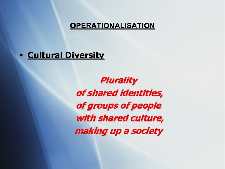 OPERATIONALISATION § Cultural Diversity Plurality of shared identities, of groups of people with shared