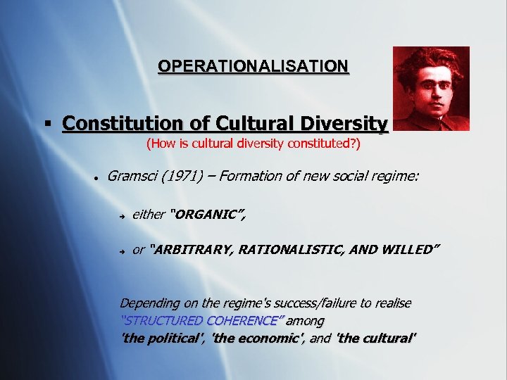 OPERATIONALISATION § Constitution of Cultural Diversity (How is cultural diversity constituted? ) Gramsci (1971)