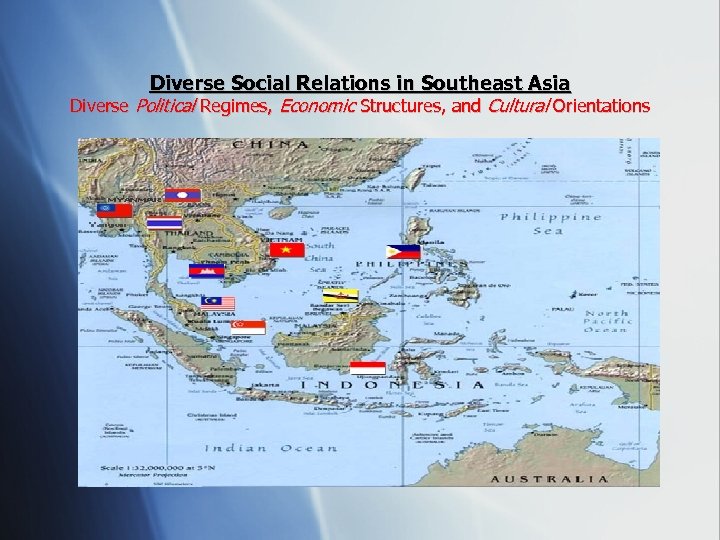 Diverse Social Relations in Southeast Asia Diverse Political Regimes, Economic Structures, and Cultural Orientations