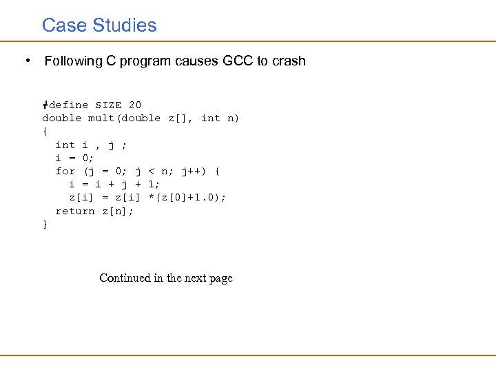 Case Studies • Following C program causes GCC to crash #define SIZE 20 double