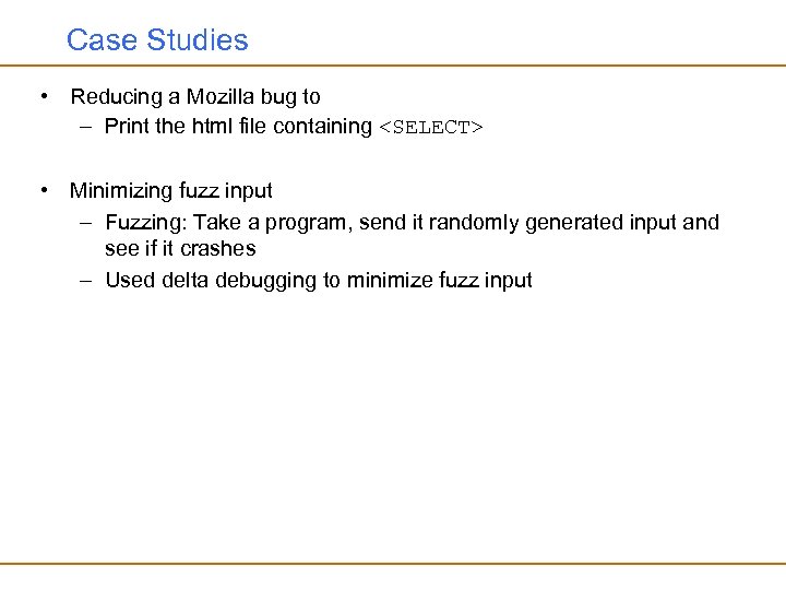 Case Studies • Reducing a Mozilla bug to – Print the html file containing