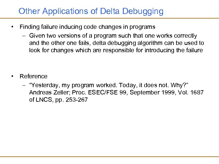 Other Applications of Delta Debugging • Finding failure inducing code changes in programs –