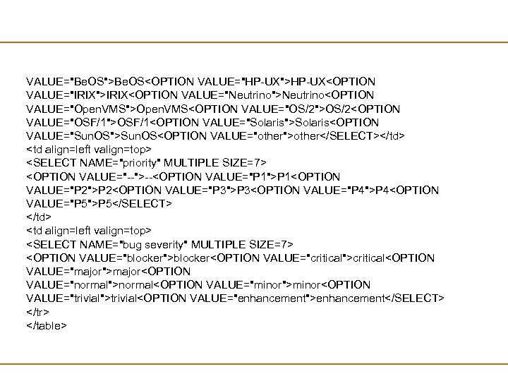 VALUE="Be. OS">Be. OS<OPTION VALUE="HP-UX">HP-UX<OPTION VALUE="IRIX">IRIX<OPTION VALUE="Neutrino">Neutrino<OPTION VALUE="Open. VMS">Open. VMS<OPTION VALUE="OS/2">OS/2<OPTION VALUE="OSF/1">OSF/1<OPTION VALUE="Solaris">Solaris<OPTION VALUE="Sun. OS">Sun.
