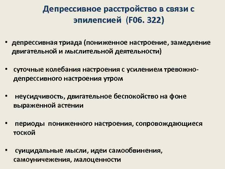 Депрессивное расстройство в связи с эпилепсией (F 06. 322) • депрессивная триада (пониженное настроение,