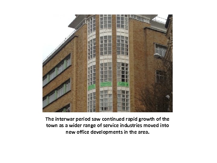 The interwar period saw continued rapid growth of the town as a wider range