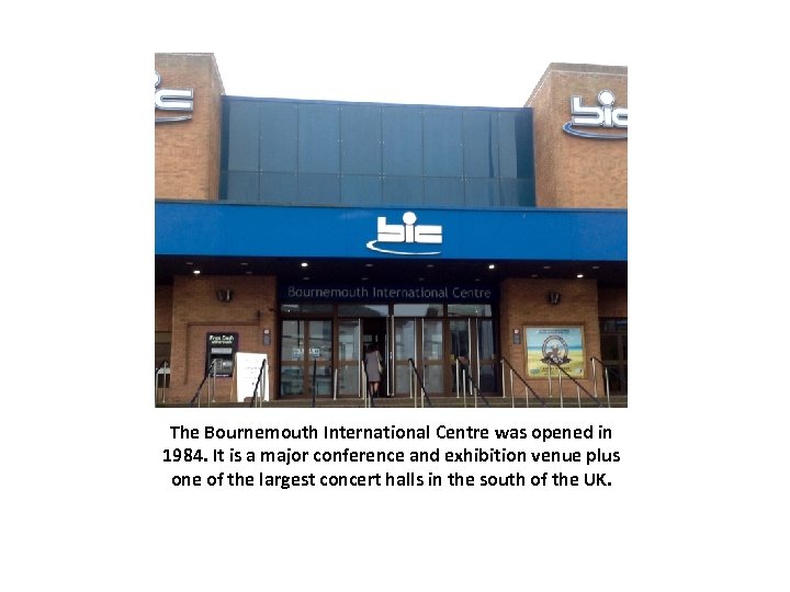 The Bournemouth International Centre was opened in 1984. It is a major conference and
