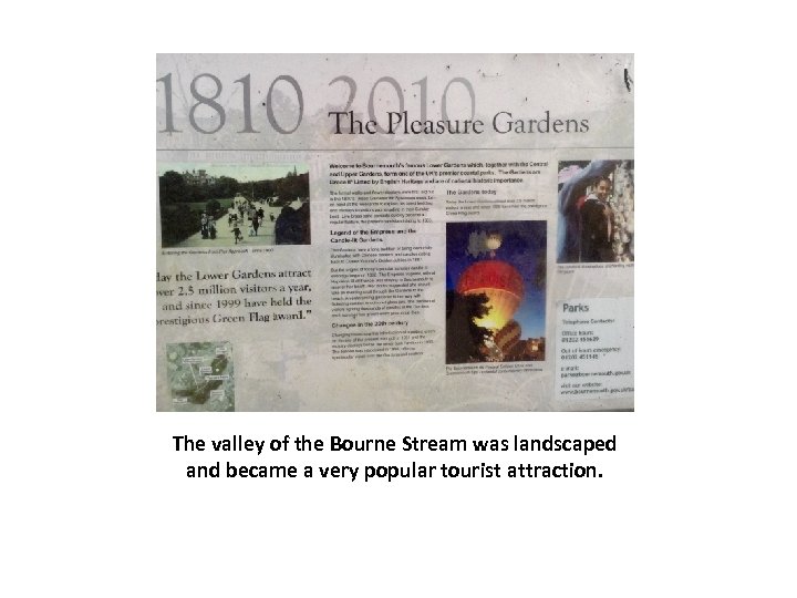 The valley of the Bourne Stream was landscaped and became a very popular tourist