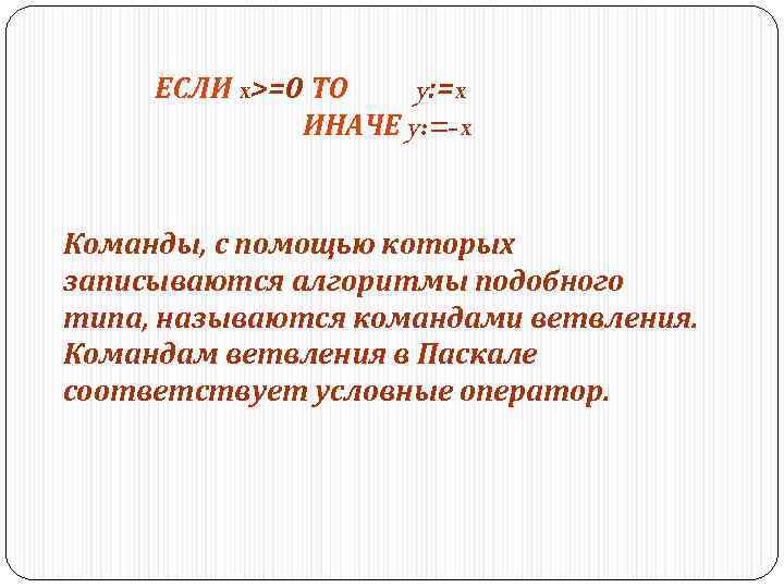 ЕСЛИ x>=0 ТО y: =x ИНАЧЕ y: =-x Команды, с помощью которых записываются алгоритмы