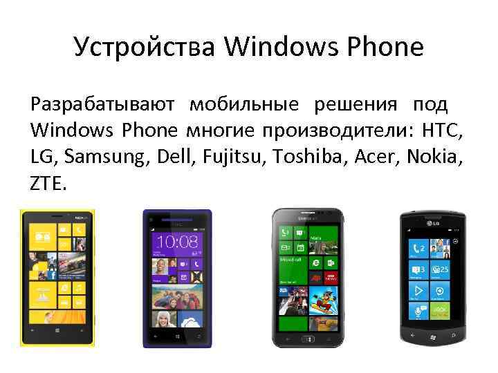 Устройства Windows Phone Разрабатывают мобильные решения под Windows Phone многие производители: HTC, LG, Samsung,